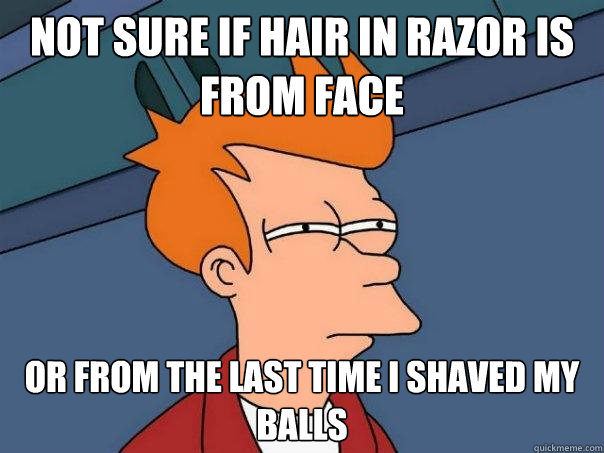 Not sure if hair in razor is from face Or from the last time I shaved my balls - Not sure if hair in razor is from face Or from the last time I shaved my balls  Futurama Fry