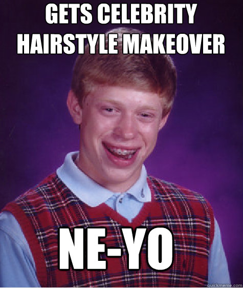 gets celebrity hairstyle makeover ne-yo  - gets celebrity hairstyle makeover ne-yo   Bad Luck Brian