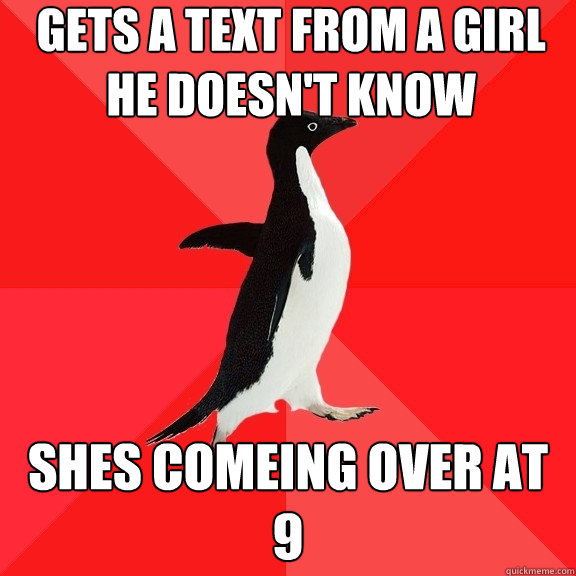 gets a text from a girl he doesn't know shes comeing over at 9  Socially Awesome Penguin