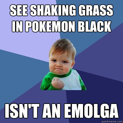 see shaking grass in pokemon black isn't an emolga - see shaking grass in pokemon black isn't an emolga  Success Kid