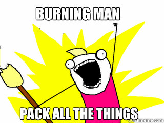 Burning Man Pack all the things
  All The Things