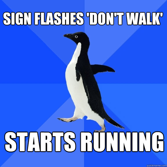 sign flashes 'don't walk' starts running  Socially Awkward Penguin