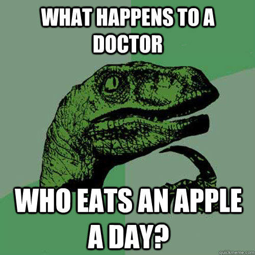 What happens to a doctor who eats an apple a day? - What happens to a doctor who eats an apple a day?  Philosoraptor