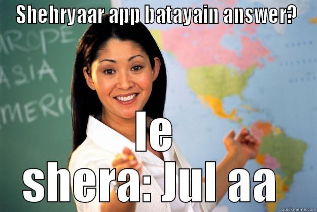 SHEHRYAAR APP BATAYAIN ANSWER? LE SHERA: JUL AA  Unhelpful High School Teacher