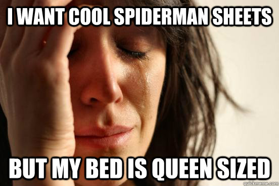 i want cool Spiderman sheets but my bed is queen sized  First World Problems