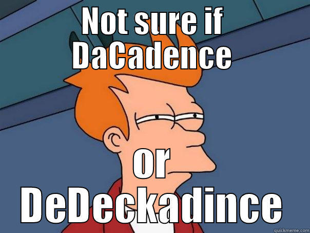 NOT SURE IF DACADENCE OR DEDECKADINCE Futurama Fry