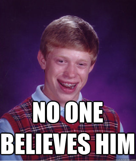  no one believes him  Bad Luck Brian