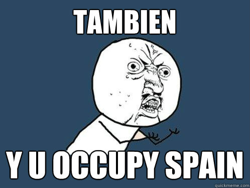 Tambien y u occupy spain  Y U No