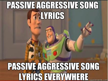 Passive Aggressive Song 
Lyrics Passive Aggressive Song 
Lyrics Everywhere - Passive Aggressive Song 
Lyrics Passive Aggressive Song 
Lyrics Everywhere  woody and buzz