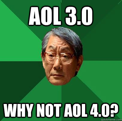 AOL 3.0 Why not AOL 4.0?  High Expectations Asian Father