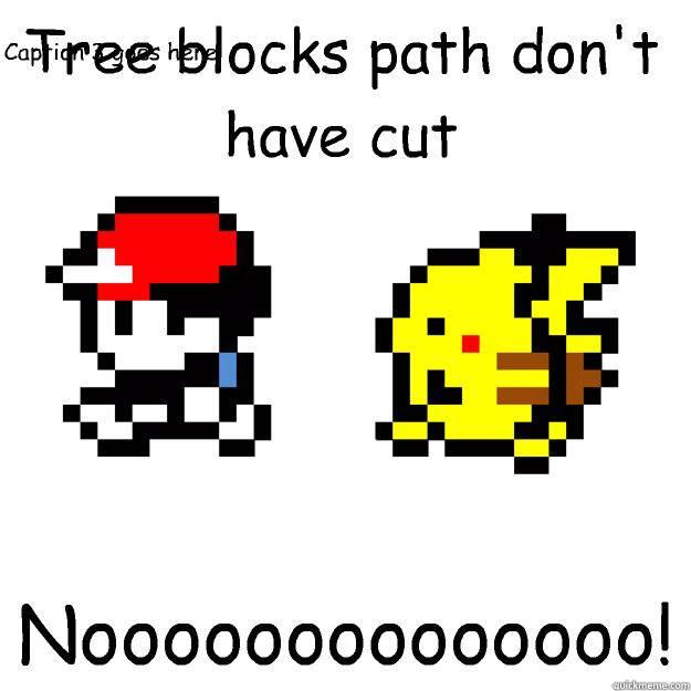 Tree blocks path don't have cut Noooooooooooooo! Caption 3 goes here  Pokemon Logic