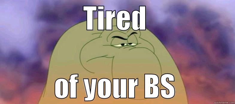 TIRED OF YOUR BS Misc