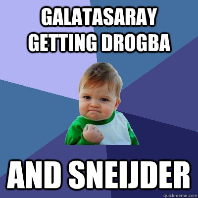 Galatasaray getting Drogba and Sneijder  Success Kid