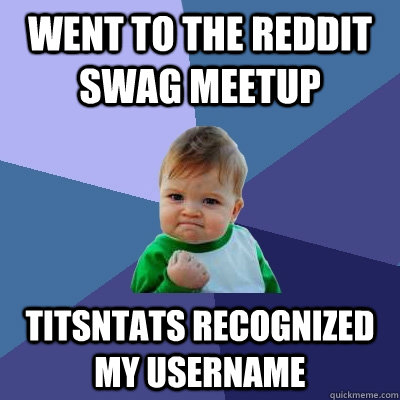 Went to the Reddit Swag Meetup Titsntats recognized my username  Success Kid