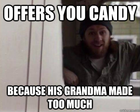 Offers you candy Because his grandma made too much - Offers you candy Because his grandma made too much  Misunderstood Peadophile