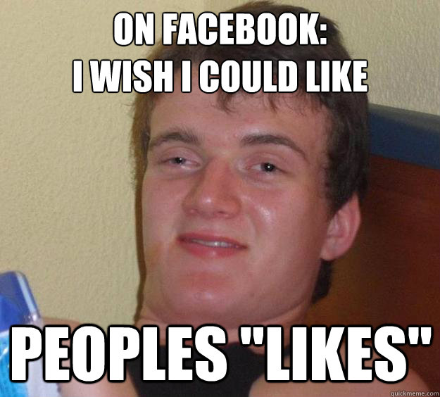 ON facebook: 
I wish I could Like peoples 