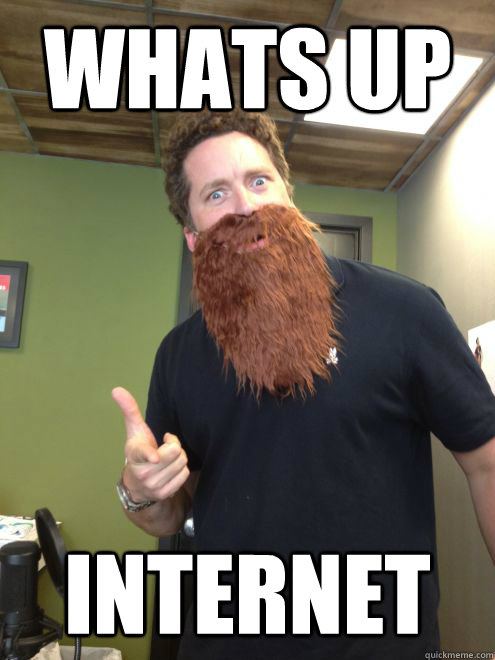 Whats up Internet  Burnie beard