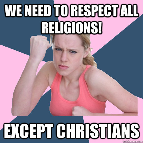 We need to respect all religions! except christians - We need to respect all religions! except christians  Social Justice Sally