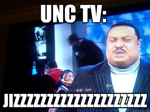 UNC TV:  JIZZZZZZZZZZZZZZZZZZZZ  UNC TV