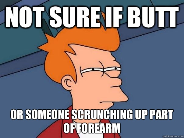 Not sure if Butt Or someone scrunching up part of forearm - Not sure if Butt Or someone scrunching up part of forearm  Futurama Fry