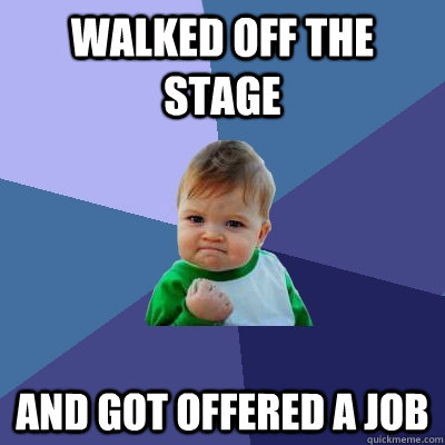 Walked off the stage and got offered a job  Success Kid