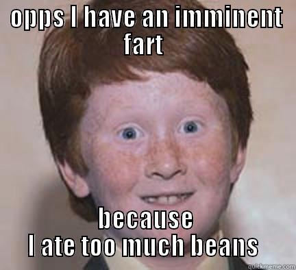 fart boy  - OPPS I HAVE AN IMMINENT FART  BECAUSE I ATE TOO MUCH BEANS  Over Confident Ginger