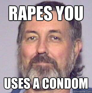 RAPES YOU USES A CONDOM  