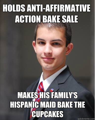 Holds anti-Affirmative Action bake sale Makes his family's Hispanic maid bake the cupcakes - Holds anti-Affirmative Action bake sale Makes his family's Hispanic maid bake the cupcakes  College Conservative