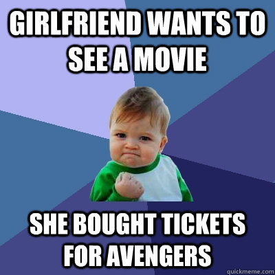 girlfriend wants to see a movie she bought tickets for Avengers  Success Kid