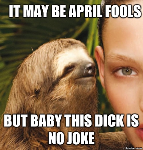 It may be April Fools But baby this dick is no joke  rape sloth