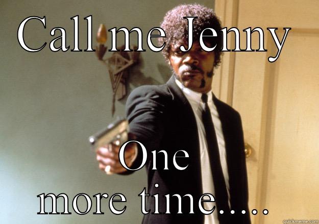 CALL ME JENNY ONE MORE TIME..... Samuel L Jackson