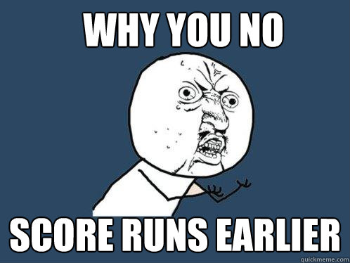 WHY YOU NO SCORE RUNS EARLIER - WHY YOU NO SCORE RUNS EARLIER  Y U No