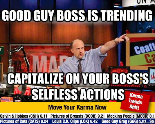 Good Guy Boss is trending Capitalize on your boss's selfless actions - Good Guy Boss is trending Capitalize on your boss's selfless actions  Mad Karma with Jim Cramer