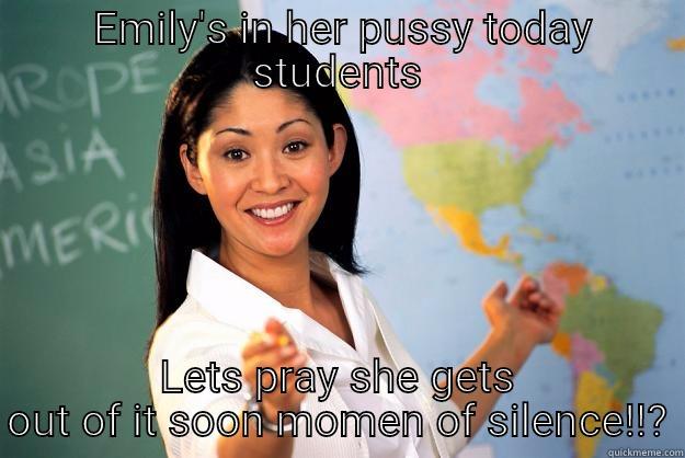  EMILY'S IN HER PUSSY TODAY STUDENTS LETS PRAY SHE GETS OUT OF IT SOON MOMEN OF SILENCE!!? Unhelpful High School Teacher