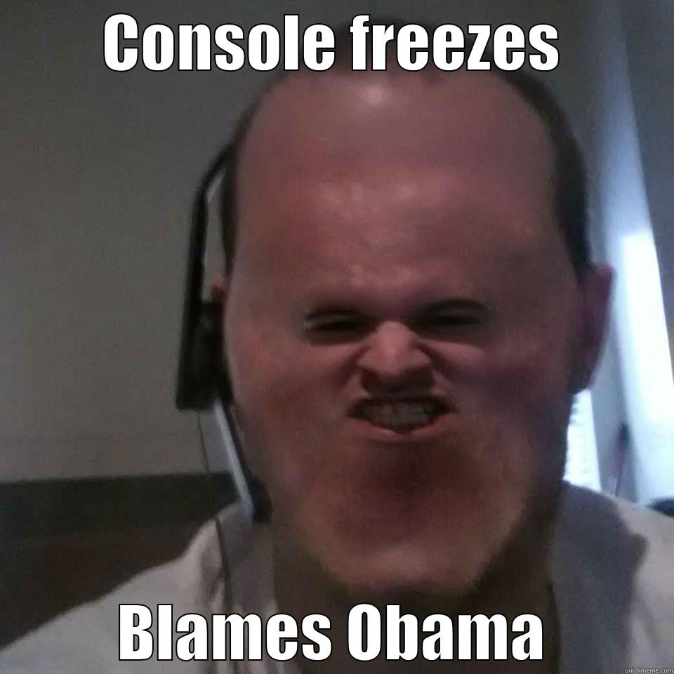 CONSOLE FREEZES BLAMES OBAMA Misc