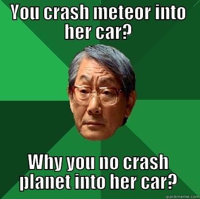 YOU CRASH METEOR INTO HER CAR? WHY YOU NO CRASH PLANET INTO HER CAR? High Expectations Asian Father