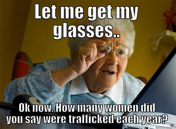 LET ME GET MY GLASSES.. OK NOW, HOW MANY WOMEN DID YOU SAY WERE TRAFFICKED EACH YEAR? Grandma finds the Internet