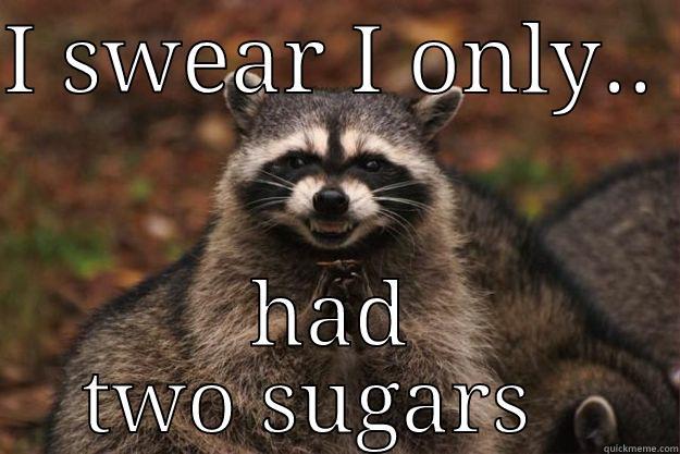 I SWEAR I ONLY..  HAD TWO SUGARS   Evil Plotting Raccoon