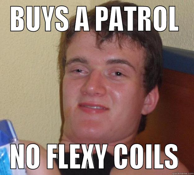 BUYS A PATROL NO FLEXY COILS 10 Guy