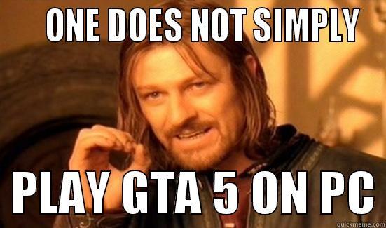     ONE DOES NOT SIMPLY   PLAY GTA 5 ON PC Boromir