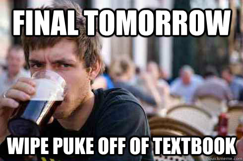 Final Tomorrow Wipe puke off of textbook  Lazy College Senior