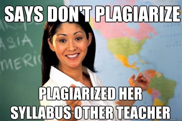 Says don't plagiarize  Plagiarized her syllabus other teacher  Unhelpful High School Teacher