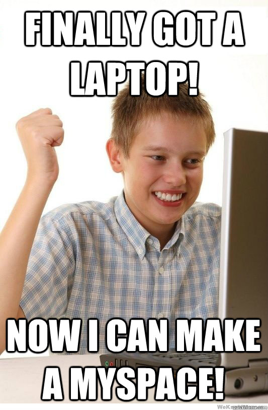 Finally got A LAPTOP! Now i can make a myspace!  First Day On Internet Kid