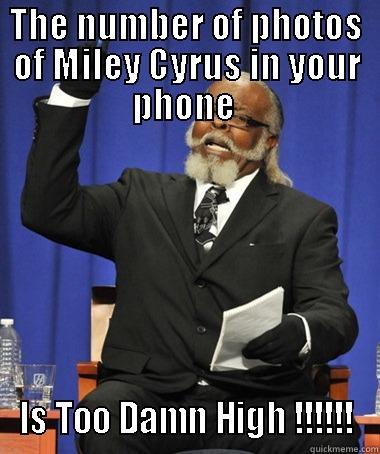 THE NUMBER OF PHOTOS OF MILEY CYRUS IN YOUR PHONE  IS TOO DAMN HIGH !!!!!! The Rent Is Too Damn High