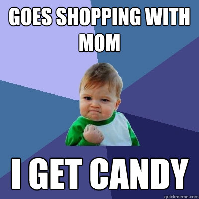 goes shopping with mom i get candy  Success Kid