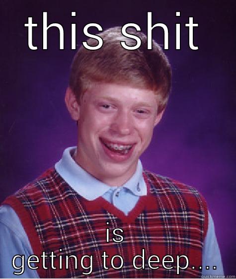 THIS SHIT IS GETTING TO DEEP.... Bad Luck Brian