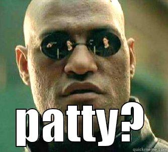 PATTY? WHAT -  PATTY? Matrix Morpheus