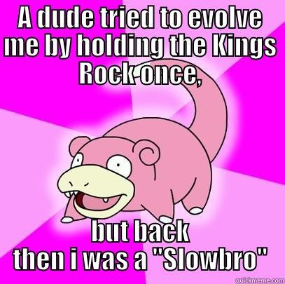 Slowking evolve funny fail joke  - A DUDE TRIED TO EVOLVE ME BY HOLDING THE KINGS ROCK ONCE, BUT BACK THEN I WAS A 