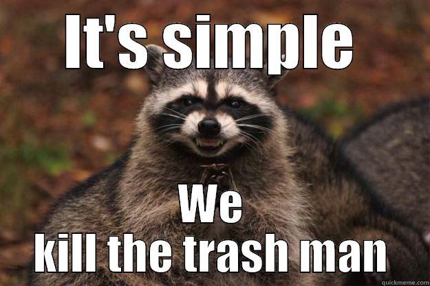 IT'S SIMPLE WE KILL THE TRASH MAN Evil Plotting Raccoon