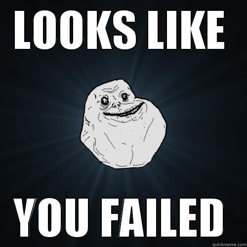 FAT MEME - LOOKS LIKE YOU FAILED Forever Alone